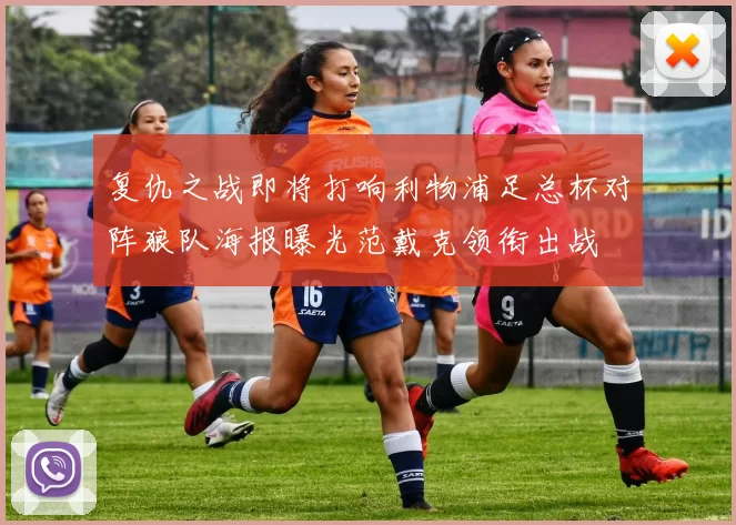 复仇之战即将打响利物浦足总杯对阵狼队海报曝光范戴克领衔出战