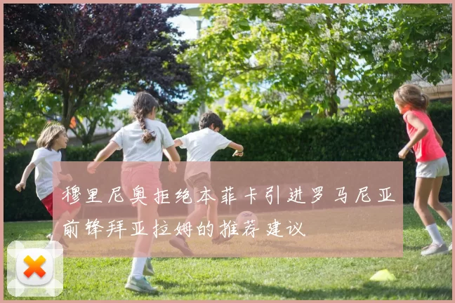 穆里尼奥拒绝本菲卡引进罗马尼亚前锋拜亚拉姆的推荐建议